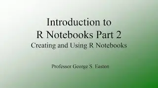 R Notebooks Introduction Part 2: Creating and Using R Notebooks