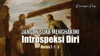 INTROSPEKSI DIRI, JANGAN SUKA MENGHAKIMI - RENUNGAN PAGI - MATIUS 7 : 1 - 5