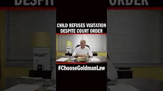 Child Refuses Visitation Despite Court Order