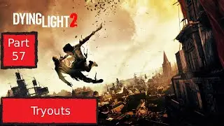 Dying Light 2 Playthrough Part 57 | Tryouts | 4K 60 FPS | No Commentary