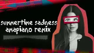 Lana del Rey - Summertime Sadness | Amapiano Remix