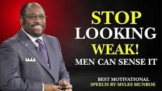STOP LOOKING WEAK &ndash; MEN CAN SENSE IT! BEST MOTIVATIONAL SPEECH BY MYLES MUNROE