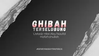 GHIBAH TERSELUBUNG || Ustadz Hilal Abu Naufal Hafizhahullah
