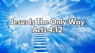 Jesus Is The Only Way - Acts 4:12 - Daily Devotion - Daily Bible Verse