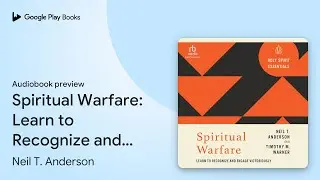 Spiritual Warfare: Learn to Recognize and&hellip; by Neil T. Anderson &middot; Audiobook preview