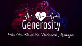 Generosity - The Parable of the Dishonest Manager - Ps Peter Clarke