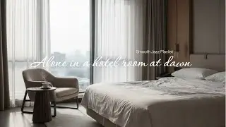 Smooth Jazz Playlist | Alone in a hotel room at dawn | Relaxing Jazz | Music for Stress Relief