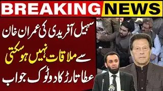 Sohail Afridi Cannot Meet Imran Khan | Atta Tarar Gives a Clear Response | Breaking News