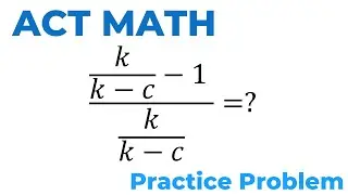 ACT Math Practice Problem | Simplifying Rational Expressions (Step-by-Step)