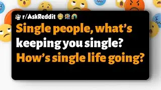 r/AskReddit | Single people, what’s keeping you single? How’s single life going?