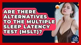 Are There Alternatives To The Multiple Sleep Latency Test (MSLT)? - Sleep Apnea Support Network