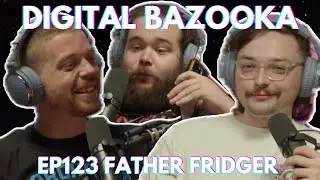 Digital Bazooka Ep 123 Father Fridger w/ Kyle Regan