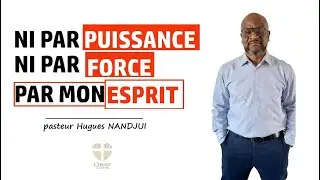 Ni par force, ni par puissance, par mon Esprit I pasteur Hugues NANDJUI