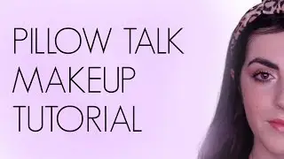 PILLOW TALK MAKEUP TUTORIAL