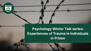 Psychology Winter Talk series: Experiences of Trauma in Individuals in Prison