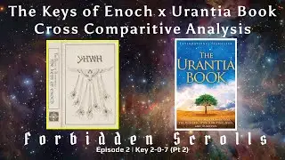 The Keys of Enoch x Urantia Book Cross Comparative Analysis &there4; Forbidden Scrolls Ep2 (Key 2-0-7 Pt 2)