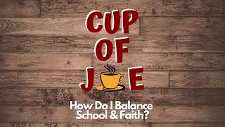 Cup of Joe [S2 E3] How Do I Balance School & Faith?