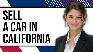 How To Sell a Car in California 2025 - Full Guide