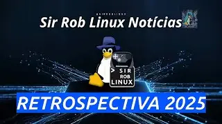 Retrospectiva 2025 - Sir Rob Linux Not&iacute;cias