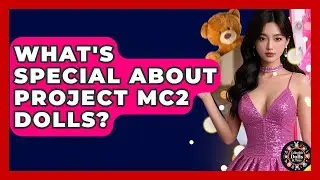 What's Special About Project MC2 Dolls? - Collectible Dolls and Toys