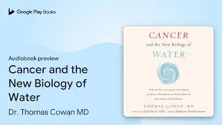 Cancer and the New Biology of Water by Dr. Thomas Cowan MD &middot; Audiobook preview