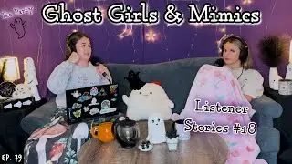 Ghosteas Tea Party👻 Mimics & Ghost Girls || #18 || Paranormal Podcast