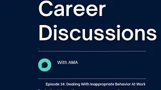 Career Discussions With AMA Episode 14: Dealing With Inappropriate Behavior In The Workplace Part 1