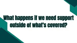 What happens if we need support outside of what's covered?