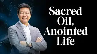 Sacred Oil, Anointed Life | Rev. Eric Lau | Bethany Church