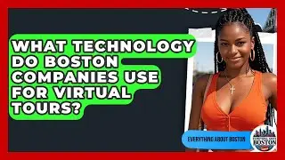 What Technology Do Boston Companies Use for Virtual Tours? - Everything About Boston