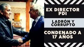 CAE EX DIRECTOR DE LA PDI LADR&Oacute;N Y CORRUPTO: &iexcl;17 A&Ntilde;OS DE C&Aacute;RCEL Y HAY QUE CELEBRAR! FU&Iacute; PARTE...💪🍷🇨🇱