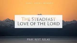 The Steadfast Love of the Lord | Piano Instrumental | Scriptures | Surrender, Patience, and Joy