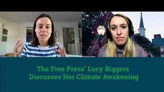 From Alarmist to Realist: The Free Press' Lucy Biggers Discusses Her Climate Awakening