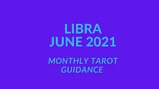 LIBRA  JUNE 2021 TAROT GUIDANCE