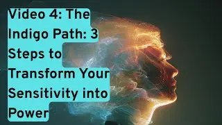 The Indigo Path: 3 Steps to Transform Your Sensitivity into Power - INDIGO ADULTS PART 4