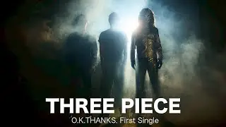 O.K.THANKS. &ndash; THREE PIECE | Official Music Video ──&ldquo;違いこそ、最強の武器&rdquo;