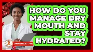 How Do You Manage Dry Mouth And Stay Hydrated?