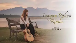 Jangan Paksa Rindu - Ifan Seventeen | Cover by Melora