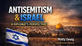 Antisemitism & Israel - A Diplomat's Perspective