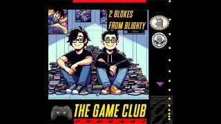2 Blokes From Blighty - The Games That Made Us