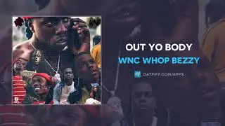 WNC Whop Bezzy - Out Yo Body (AUDIO)