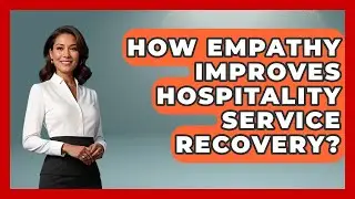 How Empathy Improves Hospitality Service Recovery? - Hospitality Management Mastery