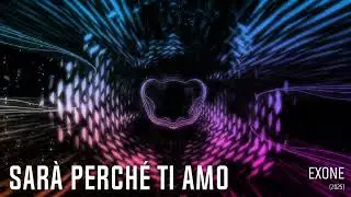 EXONE - Sarà perché ti amo