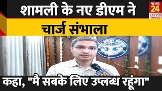शामली के नए डीएम ने चार्ज संभालाकहा, 