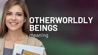 Unveiling the Mystery: Otherworldly Beings Explained