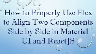How to Properly Use Flex to Align Two Components Side by Side in Material UI and ReactJS