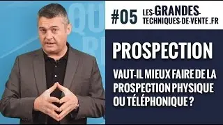 #05 - Prospection : Mieux de faire de la prospection physique ou téléphonique ? Techniques de Vente