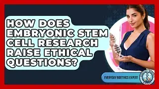 How Does Embryonic Stem Cell Research Raise Ethical Questions? - Everyday Bioethics Expert