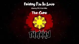 Friday I'm In Love (thanny PH Club Mix) - The Cure