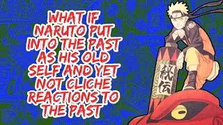 What if Naruto Put Into The Past As His old Self And Yet No Cliche Reactions to The Past | Part 1